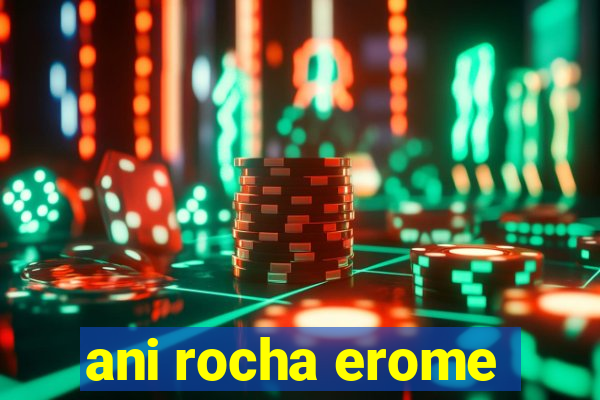 ani rocha erome